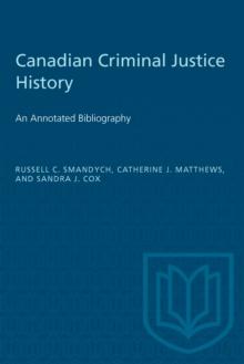 Canadian Criminal Justice History : An Annotated Bibliography