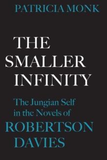 The Smaller Infinity : The Jungian Self in the Novels of Robertson Davies