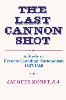 The Last Cannon Shot : A Study of French-Canadian Nationalism 1837-1850