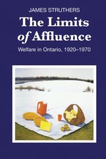 The Limits of Affluence : Welfare in Ontario, 1920-1970