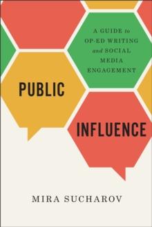 Public Influence : A Guide to Op-Ed Writing and Social Media Engagement