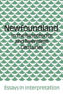 Newfoundland in the Nineteenth and Twentieth Centuries : Essays in Interpretation