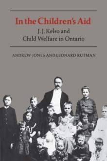 In the Children's Aid : J.J. Kelso and Child Welfare in Ontario