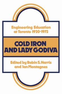 Cold Iron and Lady Godiva : Engineering Education at Toronto 1920-1972