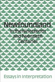 Newfoundland in the Nineteenth and Twentieth Centuries : Essays in Interpretation