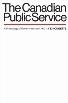 The Canadian Public Service : A Physiology of Government 1867-1970