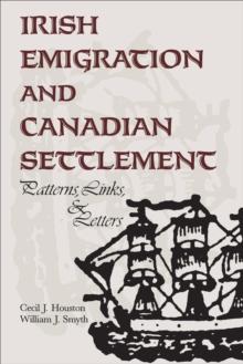 Irish Emigration and Canadian Settlement : Patterns, Links, and Letters