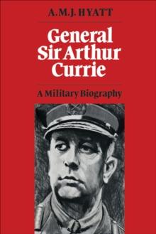 General Sir Arthur Currie : A Military Biography