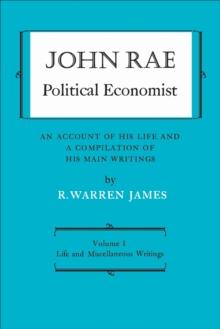 John Rae Political Economist: An Account of His Life and A Compilation of His Main Writings : Volume I: Life and Miscellaneous Writings