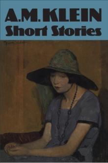 Short Stories : Collected Works of A.M. Klein