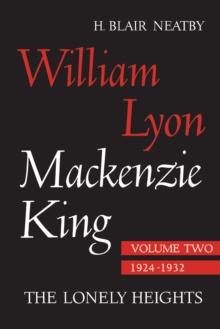 William Lyon Mackenzie King, Volume II, 1924-1932 : The Lonely Heights