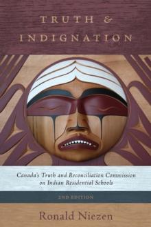 Truth and Indignation : Canada's Truth and Reconciliation Commission on Indian Residential Schools, Second Edition