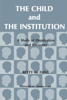 The Child and the Institution : A Study of Deprivation and Recovery