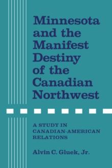 Minnesota and the Manifest Destiny of the Canadian Northwest : A Study in Canadian-American Relations