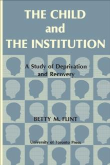 The Child and the Institution : A Study of Deprivation and Recovery