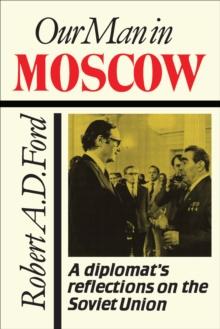 Our Man in Moscow : A Diplomat's Reflections on the Soviet Union