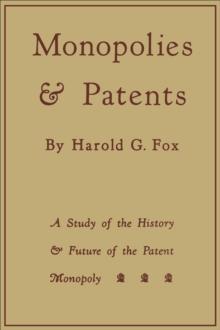 Monopolies and Patents : A Study of the History and Future of the Patent Monopoly