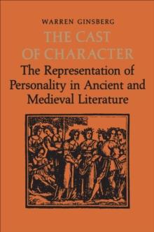 The Cast of Character : The Representation of Personality in Ancient and Medieval Literature