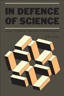 In Defence of  Science : Science, Technology, and Politics in Modern Society