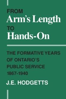 From Arm's Length to Hands-On : The Formative Years of Ontario's Public Service, 1867-1940