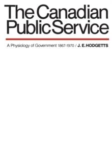 The Canadian Public Service : A Physiology of Government 1867-1970