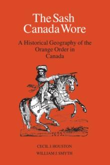 The Sash Canada Wore : A Historical Geography of the Orange Order in Canada