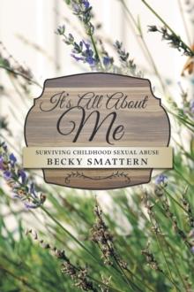 It'S All About Me : Surviving Childhood Sexual Abuse