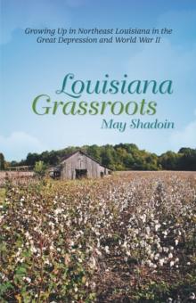 Louisiana Grassroots : Growing up in Northeast Louisiana in the Great Depression and World War Ii