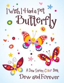 I Wish I Had a Pet Butterfly : A Dew Series Colour Book