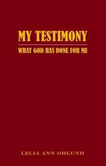 My Testimony : What God Has Done for Me