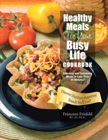 Healthy Meals for Your Busy Life Cookbook : Delicious and Satisfying Meals in Less Than 30 Minutes! Discover Dietitian-Approved Brands You'll Love!