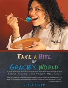 Take a Bite of Gracie's World : Simple Recipes Your Family Will Love