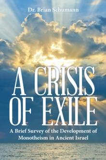 A Crisis of Exile : A Brief Survey of the Development of Monotheism in Ancient Israel