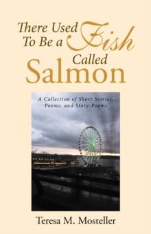 There Used to Be a Fish Called Salmon : A Collection of Short Stories, Poems, and Story-Poems