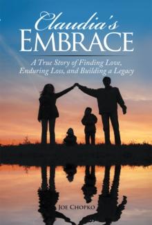 Claudia'S Embrace : A True Story of Finding Love, Enduring Loss, and Building a Legacy