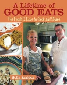 A Lifetime of Good Eats : The Foods I Love to Cook and Share