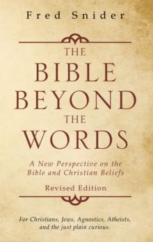 The Bible Beyond the Words : A New Perspective on the Bible and Christian Beliefs