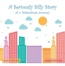 A Seriously Silly Story : Of a Waterdrops Journey