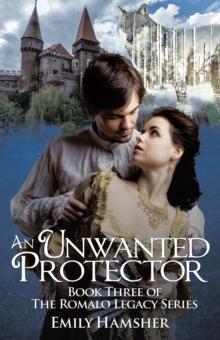 An Unwanted Protector : Book Three of the Romalo Legacy Series