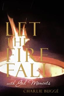 Let the Fire Fall : With God Moments