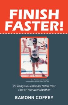 Finish Faster! : 20 Things to Remember Before Your First or Your Next Marathon