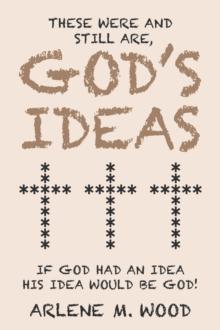 These Were and Still Are God's Ideas : If God Had an Idea, His Idea Would Be God!