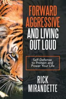 Forward Aggressive and Living out Loud : Self-Defense to Protect and Power Your Life