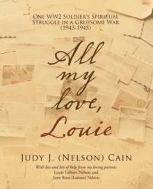 All My Love, Louie : One Ww2 Soldier's Spiritual Struggle in a Gruesome War (1943-1945)