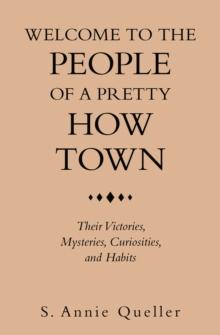 Welcome to the People of a Pretty How Town : Their Victories, Mysteries, Curiosities, and Habits