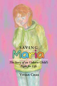 Saving Maria : The Story of an Unborn Child's Fight for Life