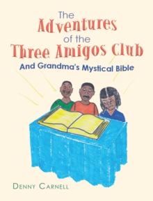 The Adventures of the Three Amigos Club and Grandma's Mystical Bible : And Grandma's Mystical Bible