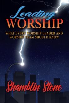 Leading Worship : What Every Worship Leader and Worship Team Should Know