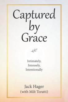 Captured by Grace : Intimately, Intensely, Intentionally