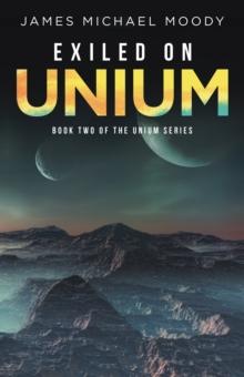 Exiled on Unium : Book Two of the Unium Series